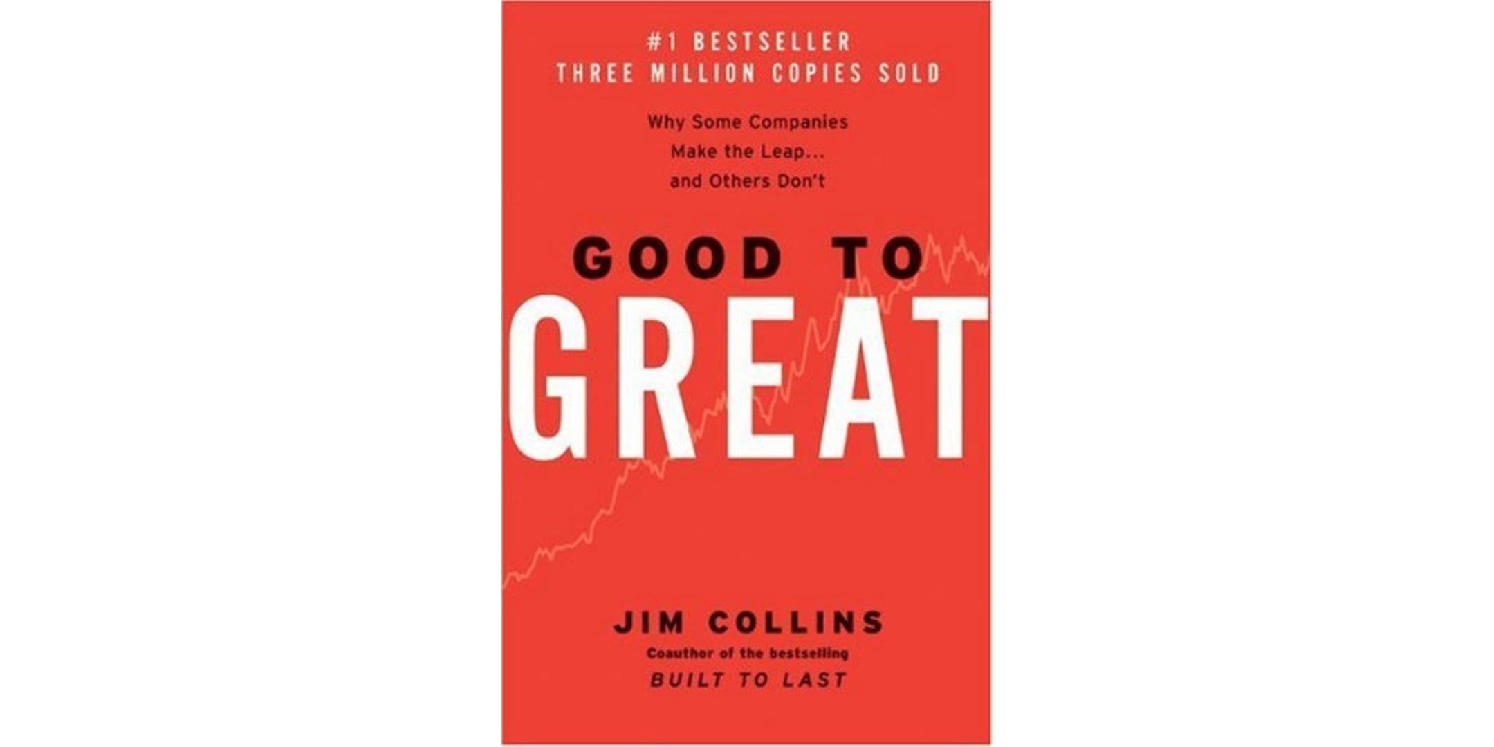 Good To Great: Why Some Companies Make The Leap and Others Don’t by Jim Collins