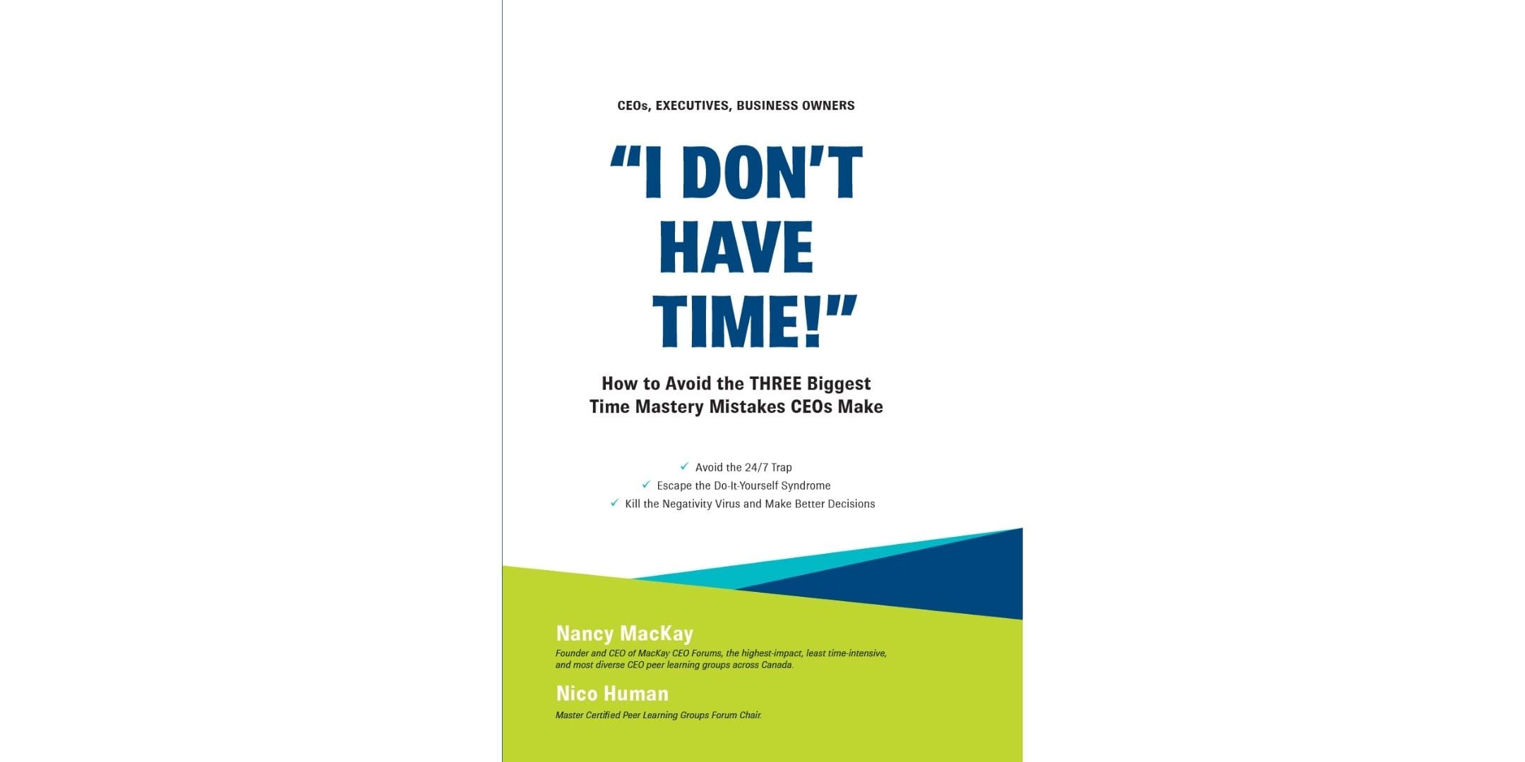 I Don’t Have Time!: How to Avoid the THREE Biggest Time Mastery Mistakes CEOs Make by Nancy MacKay and Nico Human